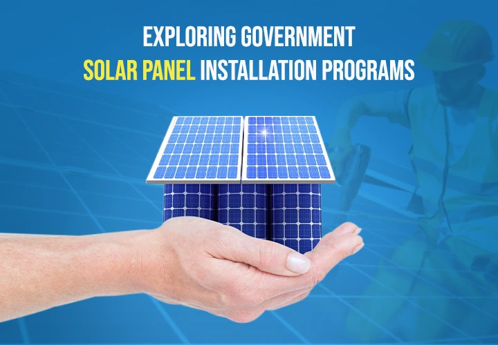 Benefits of Going Solar: Exploring Government Solar Panel Installation Programs