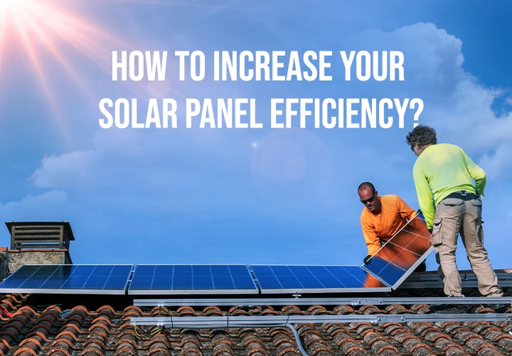 How To Increase Your Solar Panel Efficiency?