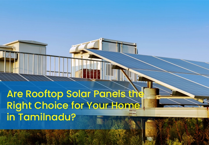Are Rooftop Solar Panels the Right Choice for Your Home in Tamilnadu?