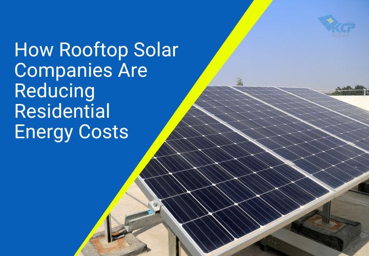 How Rooftop Solar Companies Are Reducing Residential Energy Costs